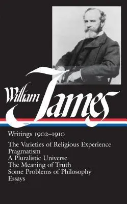 Writings 1902-1910: The Varieties of Religious Experience / Pragmatism / A Pluralistic Universe / The Meaning of Truth / Some Problems of Philosophy / Essays