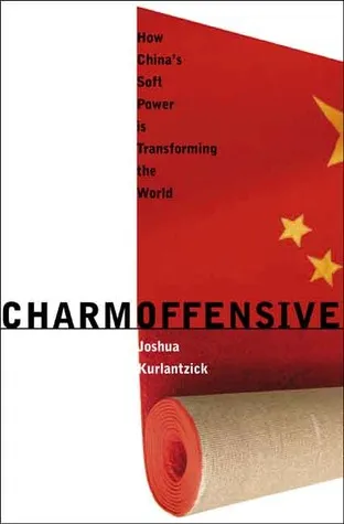 Charm Offensive: How China's Soft Power Is Transforming the World