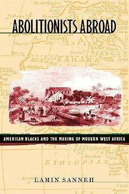 Abolitionists Abroad: American Blacks and the Making of Modern West Africa