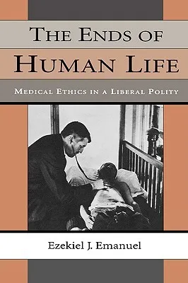 The Ends of Human Life: Medical Ethics in a Liberal Polity