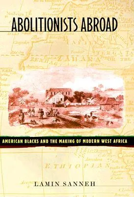 Abolitionists Abroad: American Blacks and the Making of Modern West Africa