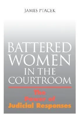 Battered Women in the Courtroom: The Power of Judicial Response