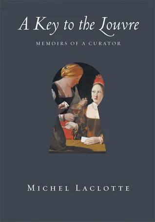 A Key to the Louvre: Memoirs of a Curator