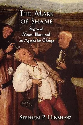 The Mark of Shame: Stigma of Mental Illness and an Agenda for Change