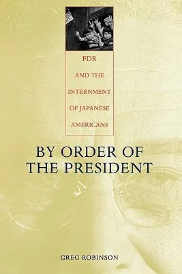 By Order of the President: FDR and the Internment of Japanese Americans