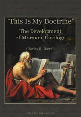 “This Is My Doctrine”:  The Development of Mormon Theology