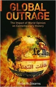 Global Outrage: The Origins and Impact of World Opinion from the 1780s to the 21st Century