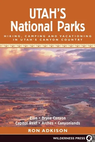 Utah's National Parks: Hiking, Camping, and Vacationing in Utah's Canyon Country : Zion, Bryce, Capitol Reef, Arches, Canyonlands