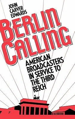 Berlin Calling: American Broadcasters in Service to the Third Reich