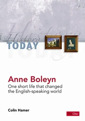 Anne Boleyn: One Short Life That Changed the English-Speaking World