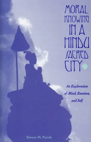 Moral Knowing in a Hindu Sacred City: An Exploration of Mind, Emotion, and Self