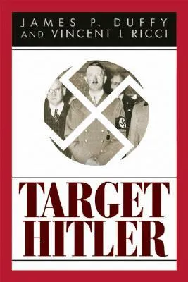 Target Hitler: The Plots to Kill Adolf Hitler