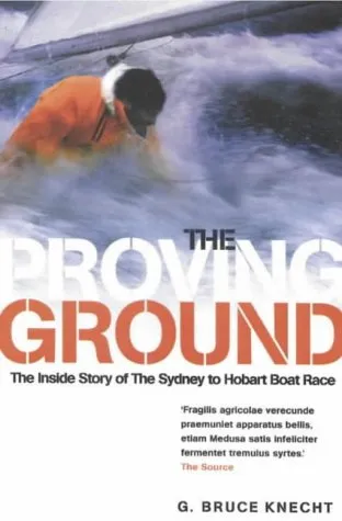 The Proving Ground: The Inside Story Of The Sydney To Hobart Boat Race