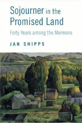 Sojourner in the Promised Land: Forty Years Among the Mormons