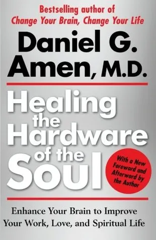 Healing the Hardware of the Soul: Enhance Your Brain to Improve Your Work, Love, and Spiritual Life