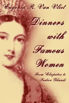 Dinners with Famous Women: From Cleopatra to Indira Gandhi