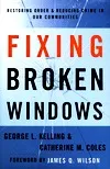 Fixing Broken Windows: Restoring Order and Reducing Crime in Our Communities