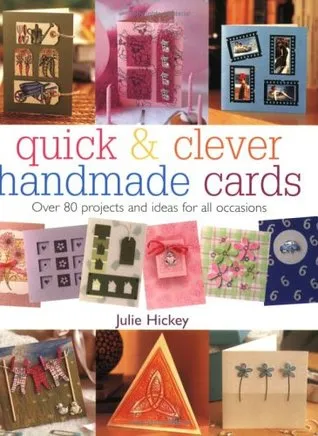 Quick & Clever Handmade Cards: Over 80 Projects and Ideas for All Occasions