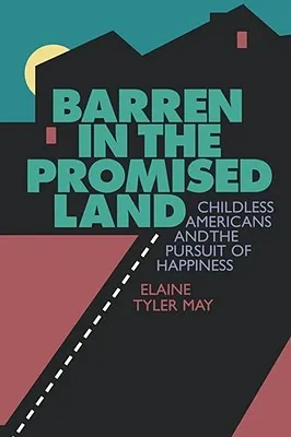 Barren in the Promised Land: Childless Americans and the Pursuit of Happiness