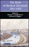 The Birth of Modern Cleveland, 1865-1930 (The Western Reserve Historical Society publication)