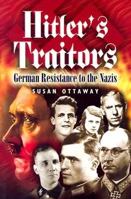 Hitler's Traitors: German Resistance to the Nazis