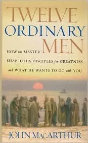 Twelve Ordinary Men: How the Master Shaped His Disciples for Greatness and What He Wants to Do with You