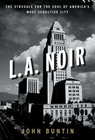 L.A. Noir: The Struggle for the Soul of America's Most Seductive City