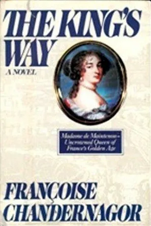 The King's Way: Recollections of Francoise d'Aubigne, Marquise de Maintenon, Wife to the King of France