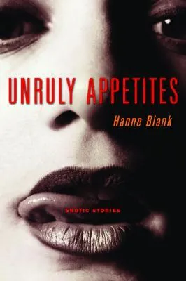 Unruly Appetites: Erotic Stories