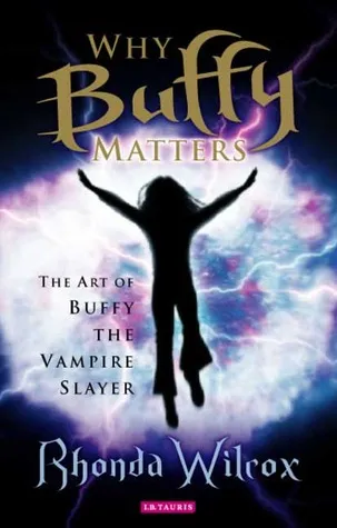 Why Buffy Matters: The Art of Buffy the Vampire Slayer