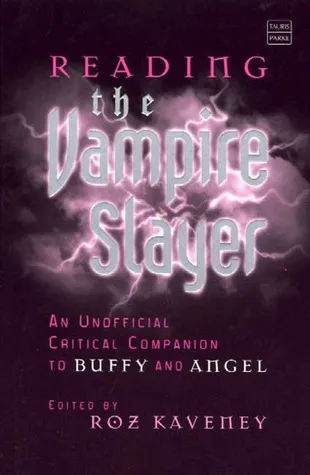 Reading the Vampire Slayer: The Unofficial Critical Companion to Buffy and Angel