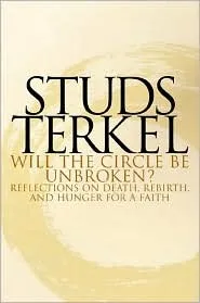 Will the Circle Be Unbroken?: Reflections on Death, Rebirth, and Hunger for a Faith