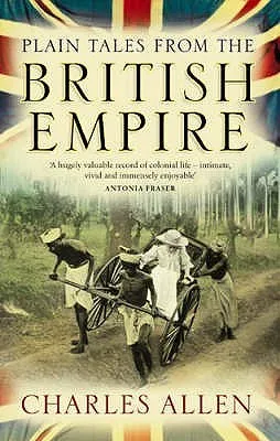 Plain Tales from the British Empire: Images of the British in India, Africa and South-East Asia