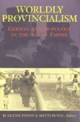 Worldly Provincialism: German Anthropology in the Age of Empire