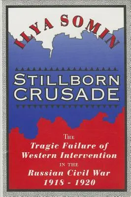 Stillborn Crusade: The Tragic Failure of Western Intervention in the Former Soviet Union