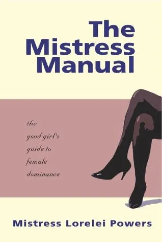 The Mistress Manual: The Good Girl's Guide to Female Dominance