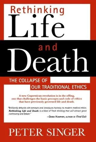 Rethinking Life and Death: The Collapse of Our Traditional Ethics