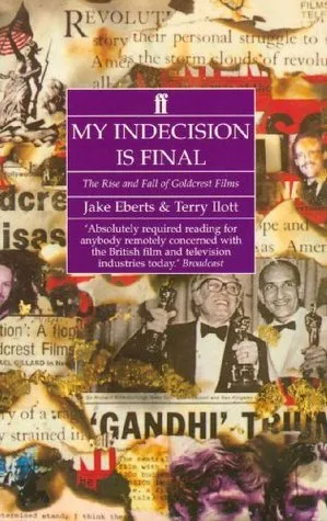 My Indecision Is Final: The Rise And Fall Of Goldcrest Films