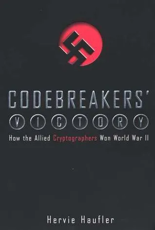 Codebreakers' Victory: How the Allied Cryptographers Won World War II