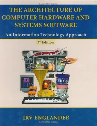 The Architecture of Computer Hardware and Systems Software: An Information Technology Approach