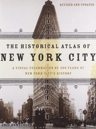 The Historical Atlas of New York City: A Visual Celebration of Nearly 400 Years of New York City