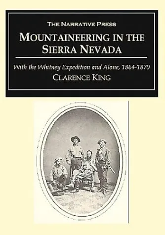 Mountaineering in the Sierra Nevada: With the Whitney Expedition and Alone, 1864-1870