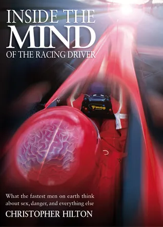 Inside the Mind of the Grand Prix Driver: Psychology of the Fastest Men on Earth: Sex, Danger and Everything Else