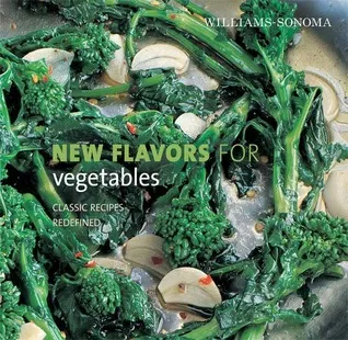 Williams-Sonoma New Flavors for Vegetables: Classic Recipes Redefined