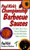 Paul Kirk's Championship Barbecue Sauces: 175 Make-Your-Own Sauces, Marinades, Dry Rubs, Wet Rubs, Mops and Salsas