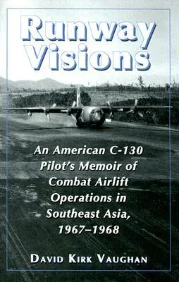 Runway Visions: An American C-130 Pilot's Memoir of Combat Airlift Operations in Southeast Asia, 1967-1968