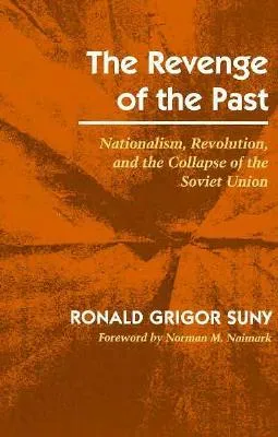 The Revenge of the Past: Nationalism, Revolution, and the Collapse of the Soviet Union