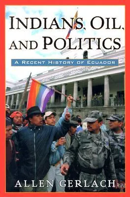 Indians, Oil, and Politics: A Recent History of Ecuador