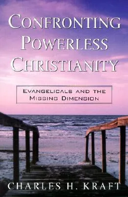 Confronting Powerless Christianity: Evangelicals and the Missing Dimension