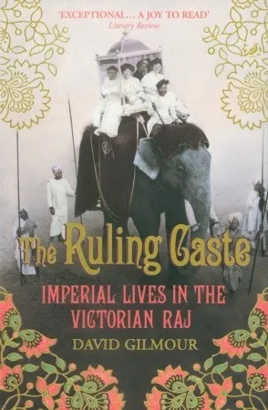 The Ruling Caste: Imperial Lives in the Victorian Raj